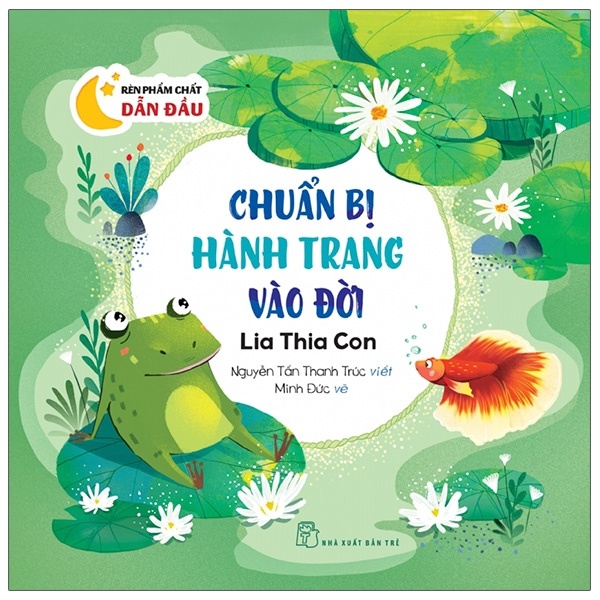 Rèn phẩm chất dẫn đầu. Chuẩn bị hành trang vào đời - Lia thia con - NGUYỄN TẤN THANH TRÚC 2021 New 100% HCM.PO