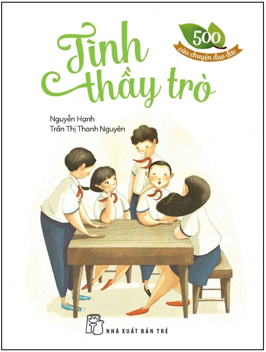 500 câu chuyện đạo đức: Tình thầy trò - Trần Thị Thanh Nguyên, NGUYỄN HẠNH 2022 New 100% HCM.PO