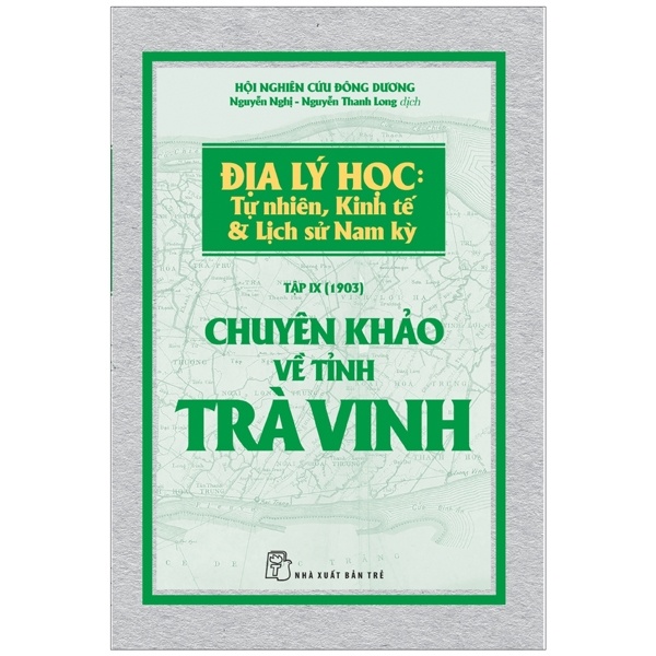 Chuyên khảo về Tỉnh Trà Vinh - Địa lý Học: Tự nhiên, Kinh tế & Lịch sử Nam Kỳ - Hội nghiên cứu Đông Dương 2018 New 100% HCM.PO