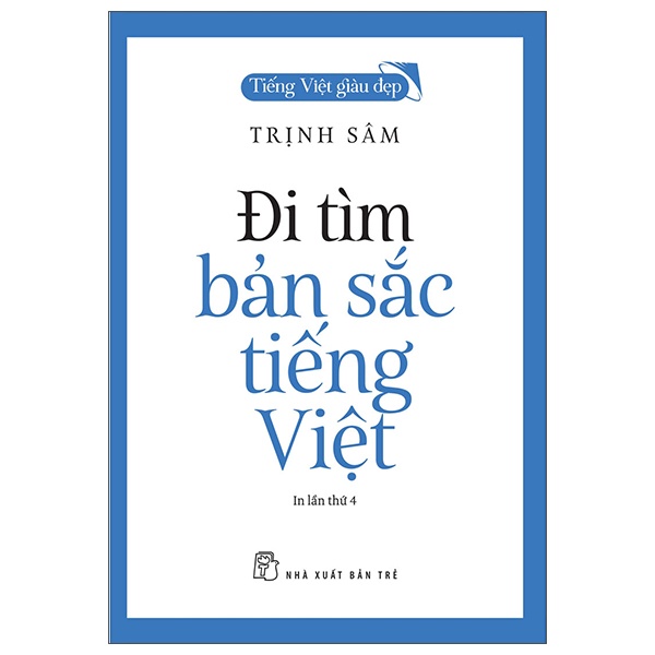 Tiếng Việt giàu đẹp. Đi tìm bản sắc tiếng Việt - Trịnh Sâm 2018 New 100% HCM.PO