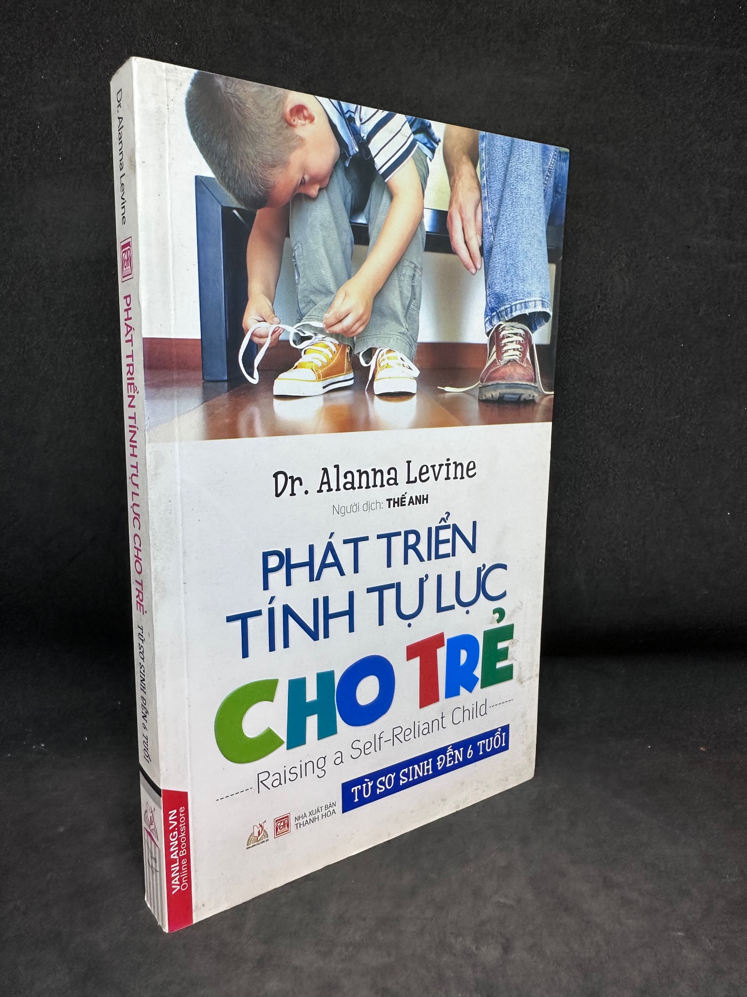 Phát Triển Tính Tự Lực Cho Trẻ - Từ Sơ Sinh Đến 6 Tuổi, Dr. Alanna Levine, Mới 90%, 2017 SBM0404