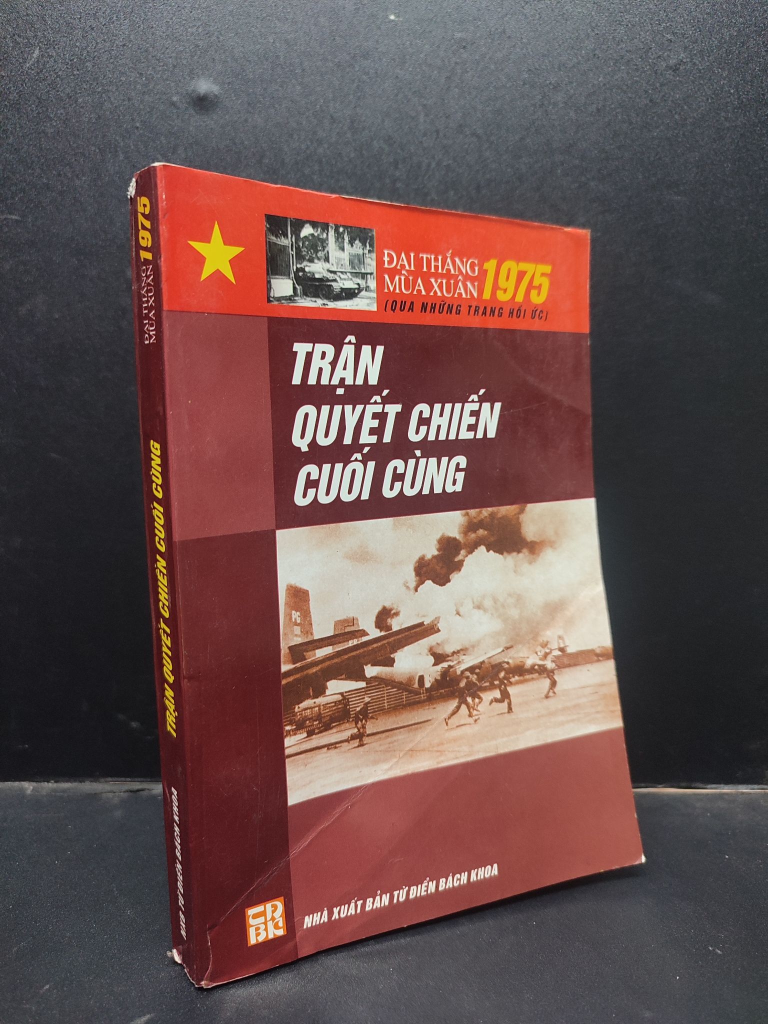 Trận Quyết Chiến Cuối Cùng - Đại Thắng Mùa Xuân 1975 Nguyễn Đăng Vinh Nguyễn Phương Túy sưu tầm, biên soạn mới 70% (ố nhẹ, bẩn bìa, rách bìa nhẹ) 2005 HCM0305 lịch sử