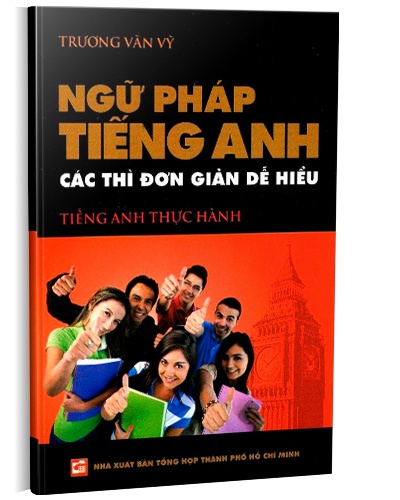 Ngữ pháp tiếng anh - Các thì đơn giản dễ hiểu mới 100% Trương Văn Vỹ 2014 HCM.PO