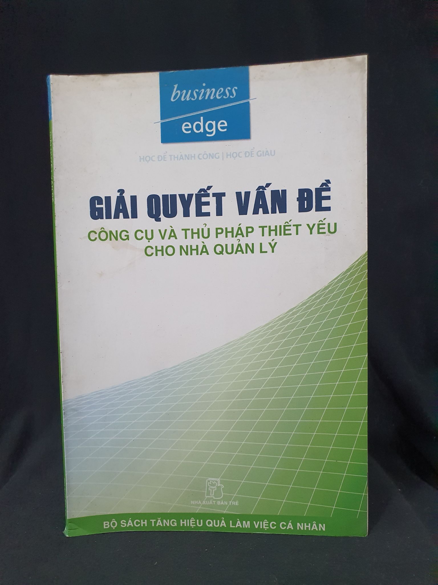 GIẢI QUYẾT VẤN ĐỀ CÔNG CỤ VÀ THỦ PHÁP THIẾT YẾU CHO NHÀ QUẢN LÝ MỚI 80% 2006 HSTB.HCM205 BUSINESS EDGE SÁCH QUẢN TRỊ