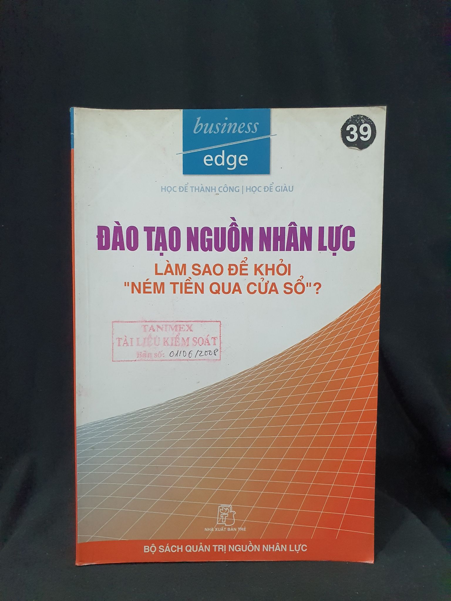 ĐÀO TẠO NGUỒN NHÂN LỰC LÀM SAO ĐỂ KHỎI NÉM TIỀN QUA CỬA SỔ MỚI 80% 2006 HSTB.HCM205 BUSINESS EDGE SÁCH QUẢN TRỊ