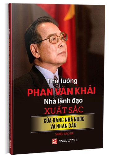 Thủ tướng Phan Văn Khải - Nhà lãnh đạo xuất sắc của Đảng, nhà nước và nhân dân (BC) mới 100% Nhiều tác giả 2019 HCM.PO