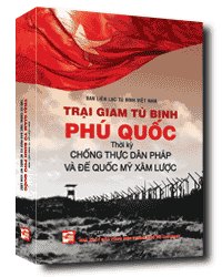 Trại giam tù binh Phú Quốc: Thời kỳ chống thực dân Pháp và đế quốc Mỹ xâm lược mới 100% Ban liên lac tù binh Việt Nam 2012 HCM.PO