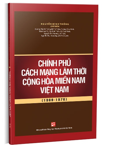 Chính phủ Cách mạng lâm thời Cộng hòa miền Nam Việt Nam (1969 - 1976) mới 100% Nguyễn Đình Thống (Chủ biên) 2019 HCM.PO