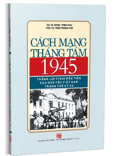 Cách mạng tháng Tám 1945 -  Thắng lợi vĩ đại đầu tiên của dân tộc Việt Nam trong thế kỷ XX mới 100% Trịnh Nhu; Trần Trọng Mơ 2020 HCM.PO