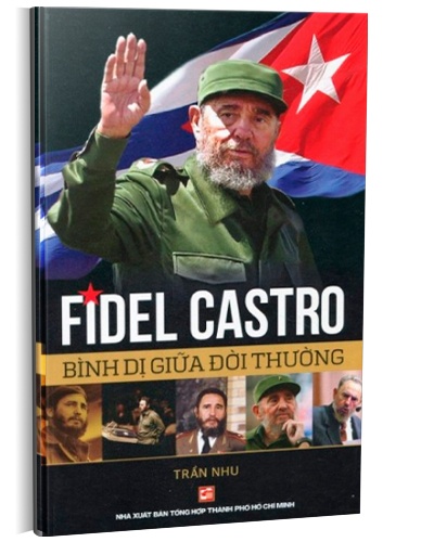 Fidel Castro bình dị giữa đời thường mới 100% Trần Nhu 2016 HCM.PO