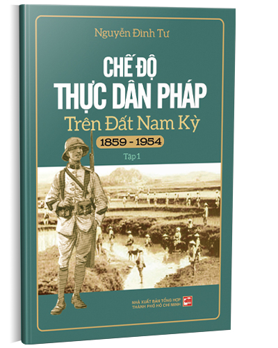 Chế độ thực dân Pháp trên đất nam kỳ 1859 - 1954 T1 (TB2018) mới 100% Nguyễn Đình Tư 2018 HCM.PO