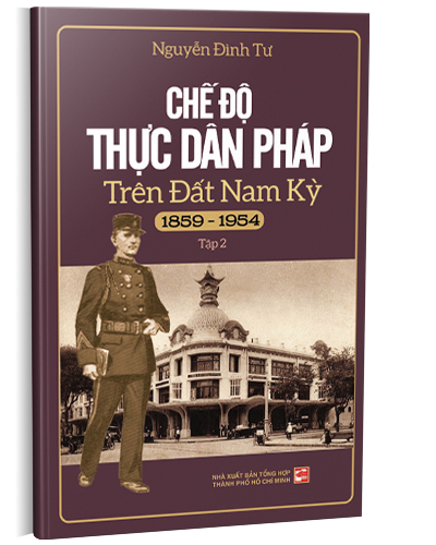 Chế độ thực dân Pháp trên đất nam kỳ 1859 - 1954 T2 (TB2018) mới 100% Nguyễn Đình Tư 2018 HCM.PO