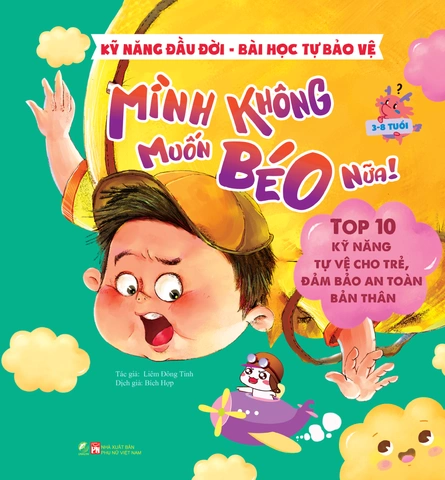 Kỹ năng đầu đời - Bài học tự bảo vệ - Top 10 kỹ năng tự vệ cho trẻ, đảm bảo an toàn bản thân - Mình không muốn béo nữa! mới 100% HCM.PO Sách tranh thiếu nhi Liêm Đông Tinh