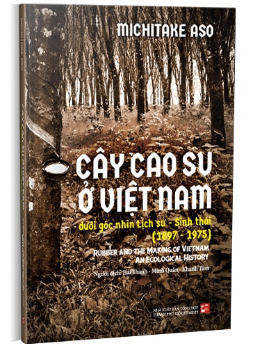 Cây cao su ở Việt Nam dưới góc nhìn lịch sử - Sinh thái (1897-1975) mới 100% Michitake Aso 2023 HCM.PO