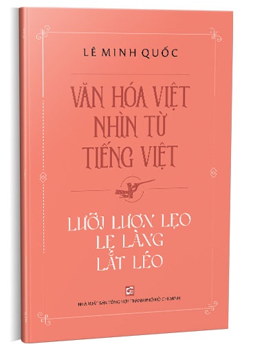 Văn hóa Việt nhìn từ tiếng Việt - Lưỡi lươn lẹo lẹ làng lắt léo mới 100% Lê Minh Quốc 2021 HCM.PO