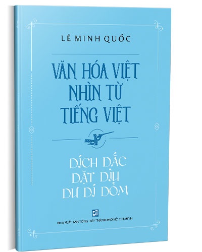 Văn hóa Việt nhìn từ tiếng Việt - Dích dắc dặt dìu dư dí dỏm mới 100% Lê Minh Quốc 2021 HCM.PO