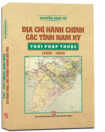 Địa chí hành chính các tỉnh nam kỳ thời pháp thuộc (1859-1954) mới 100% Nguyễn Đình Tư 2017 HCM.PO