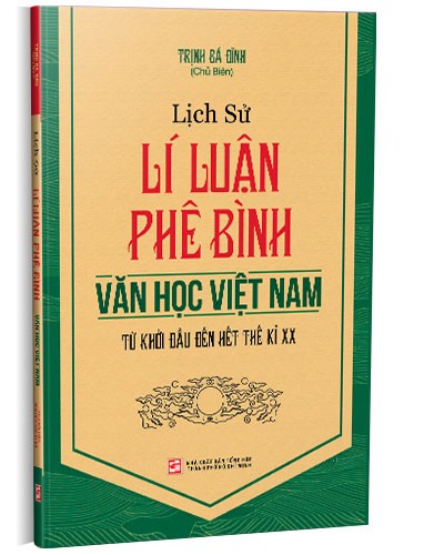 Lịch sử lý luận phê bình văn học Việt Nam: Từ khởi đầu đến hết Thế kỷ XX mới 100% Trịnh Bá Đĩnh 2021 HCM.PO