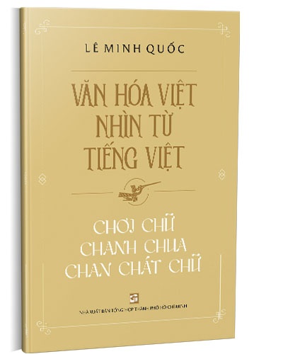 Văn hóa Việt nhìn từ tiếng Việt - Chơi chữ chanh chua chan chát chữ mới 100% Lê Minh Quốc 2021 HCM.PO