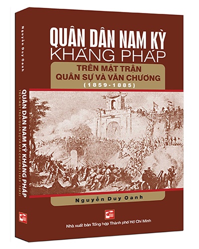 Quân dân Nam Kỳ kháng Pháp trên mặt trận quân sự và văn chương (1859 - 1885) mới 100% Nguyễn Duy Oanh 2018 HCM.PO