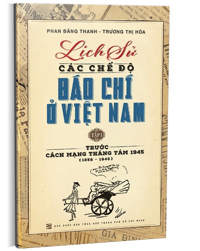 Lịch sử các chế độ báo chí ở Việt Nam T1 mới 100% Phan Đăng Thanh - Trương Thị Hòa 2017 HCM.PO