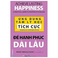 Ứng dụng tâm lý học tích cực - Để hạnh phúc dài lâu mới 100% HCM.PO Bridget Grenville-Cleave