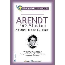 Những nhà tư tưởng lớn - Arendt trong 60 phút mới 100% HCM.PO Walther Ziegler