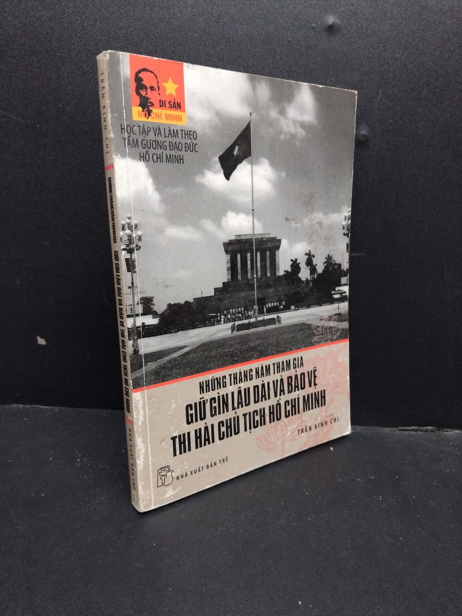 Những tháng năm tham gia giữ gìn lâu dài và bảo vệ thi hài Chủ tịch Hồ Chí Minh 2011 mới 80% ố vàng HCM1906 Trần Kinh Chi SÁCH LỊCH SỬ - CHÍNH TRỊ - TRIẾT HỌC