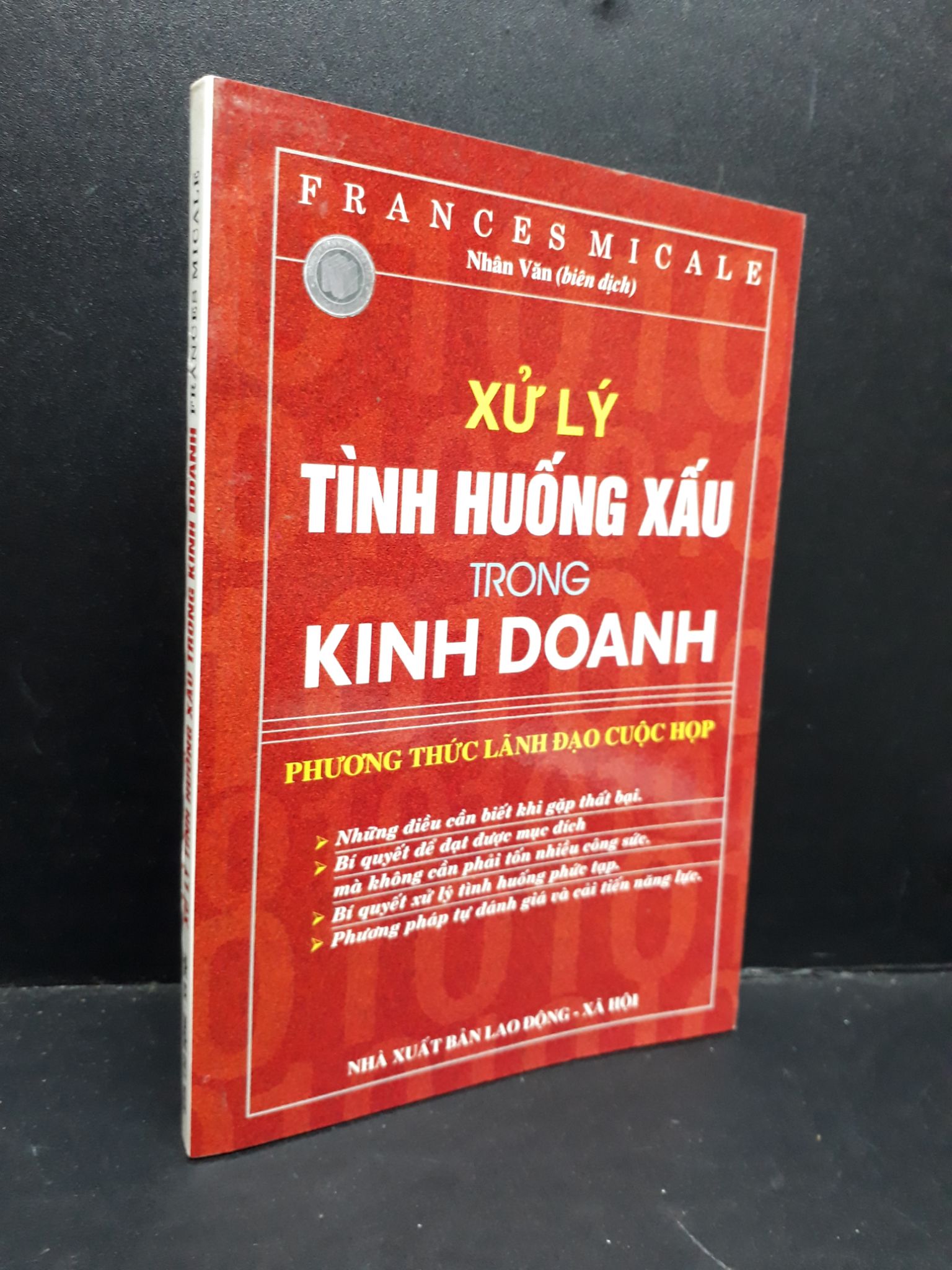 Xử lý tình huống xấu trong kinh doanh Phương thức lãnh đạo cuộc họp mới 80% bẩn bìa, ố 2006 HCM1410 Frances Micale MARKETING KINH DOANH