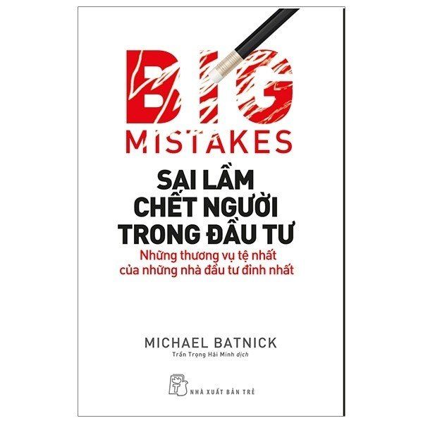 Sách - Sai Lầm Chết Người Trong Đầu Tư: Những Thương Vụ Tệ Nhất Của Những Nhà Đầu Tư Đỉnh Nhất - Michael Batnic HCM.SBM1412