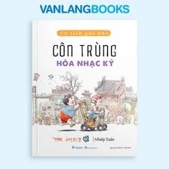 Cổ tích gần nhà - Côn trùng hòa nhạc ký Vanlangbooks tác giả Nhiếp Tuấn