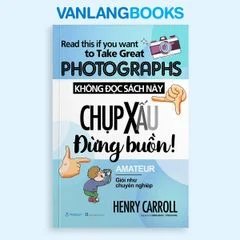 Không Đọc Sách Này, Chụp Xấu Đừng Buồn! (Tái Bản 2025) Vanlangbooks tác giả Henry Carroll