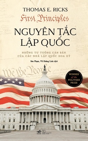 Nguyên Tắc Lập Quốc - Những Tư Tưởng Căn Bản Của Các Nhà Lập Quốc Hoa Kỳ - Nhã Nam Thomas E. Ricks LỊCH SỬ - CHÍNH TRỊ - TRIẾT HỌC