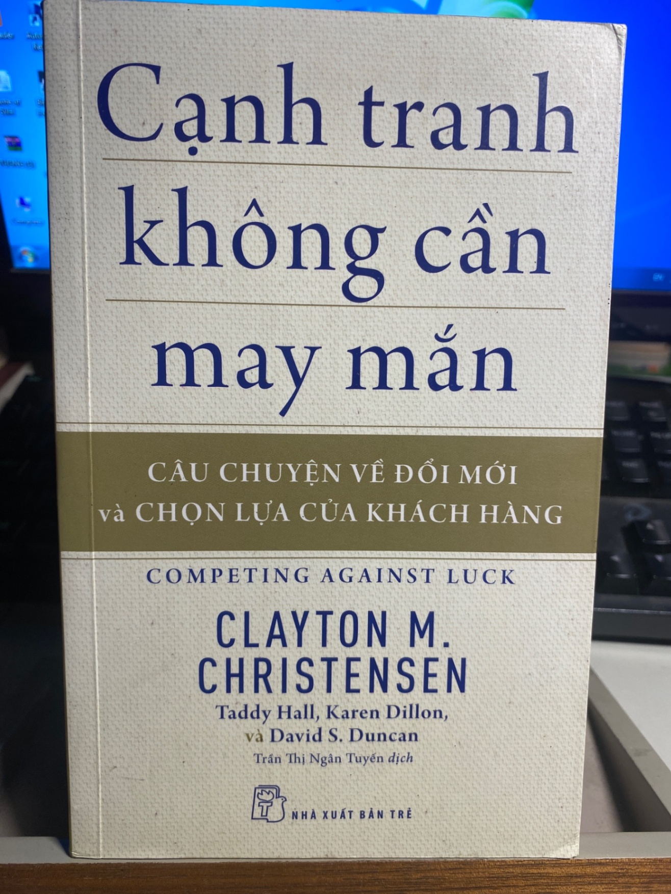 Cạnh Tranh Không Cần May Mắn - Câu Chuyện Về Đổi Mới Và Chọn Lựa Của Khách Hàng -Tác giả Clayton M Christensen, Taddy Hall, Karen Dillon, David S Duncan - NXB Trẻ 2018- Sách lưu kho chưa qua sử dụng mới 90% STB1215
