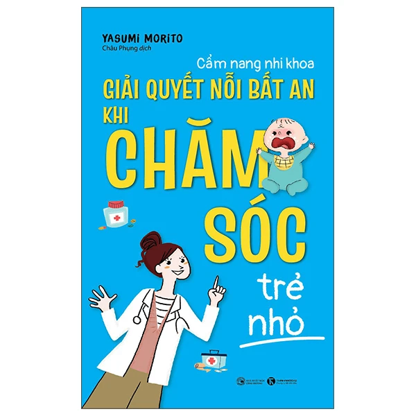 Cẩm nang nhi khoa – Giải quyết nỗi bất an khi chăm sóc trẻ nhỏ - Yasumi Morito - 2022 - V-Parent, Nuôi dạy con