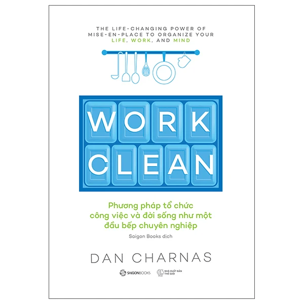 WORK CLEAN - Phương pháp tổ chức công việc và đời sống như một đầu bếp chuyên nghiệp - Dan Charnas - 2025 - Saigonbooks
