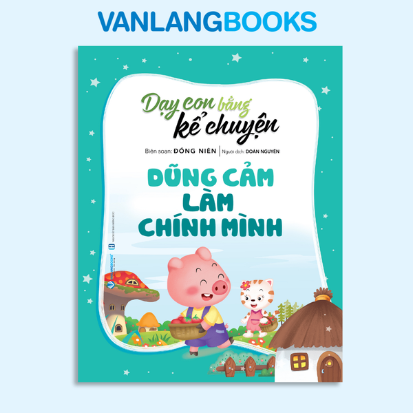 Dạy con bằng kể chuyện - Dũng cảm làm chính mình - Đồng Niên - 30/09/2022 (XB) - Văn lang, Nuôi dạy con