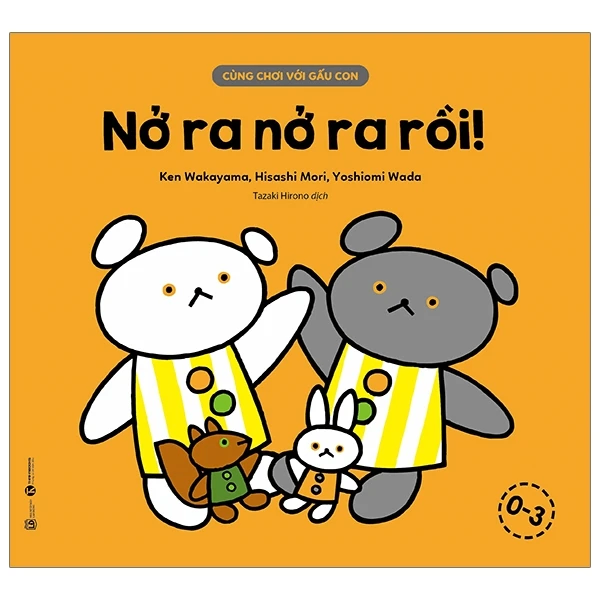 Cùng chơi với gấu con - Nở ra nở ra rồi! (0-3) - Ken Wakayama, Hisashi Mori, Yoshiomi Wada - 2020 - Tủ ong mật, Thiếu nhi