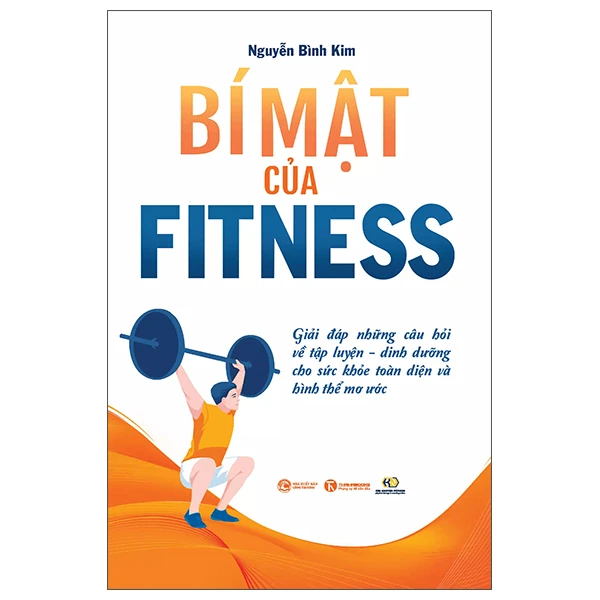 Bí mật của fitness: Giải đáp những câu hỏi về tập luyện - dinh dưỡng cho sức khỏe toàn diện và hình thể mơ ước - Nguyễn Bình Kim - 2025 - Newme
