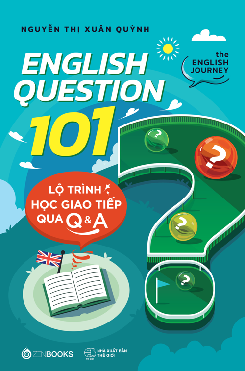 English Quesion 101: Lộ Trình Học Giao Tiếp Qua Q&A - Nguyễn Thị Xuân Quỳnh - 2025 - Zenbooks