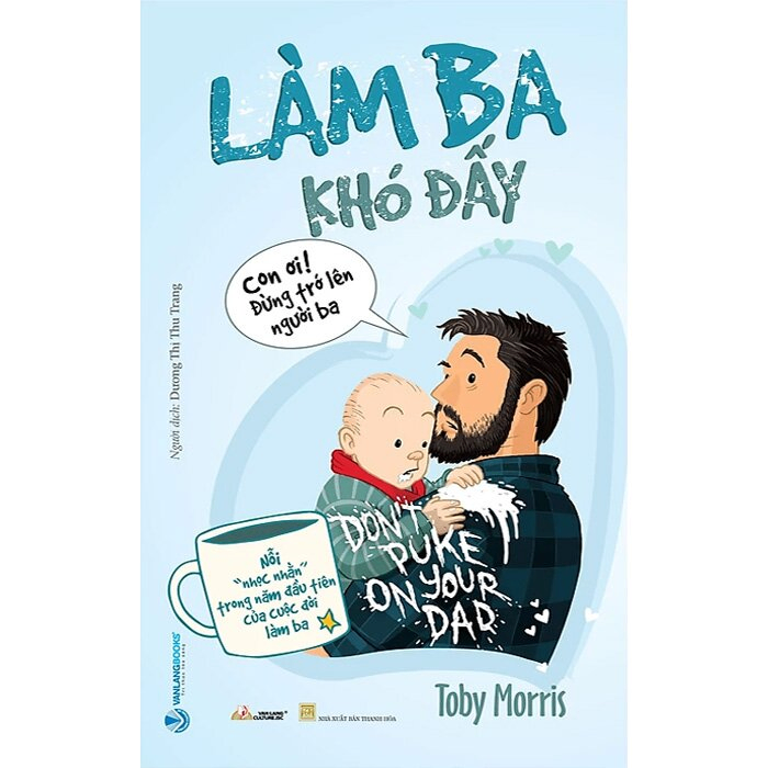 Làm ba khó đấy - Toby Morris - 18/10/2023 (XB) - Văn lang, Nuôi dạy con
