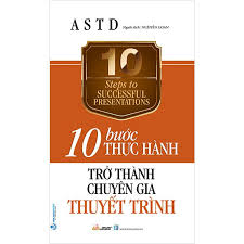 10 Bước thực hành - Trở thành chuyên gia thuyết trình - ASTD - 12/04/2022 (XB) - Văn lang