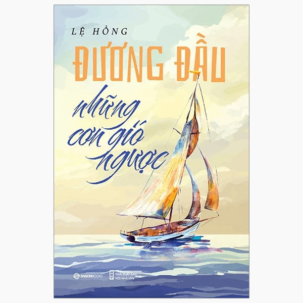 ĐƯƠNG ĐẦU VỚI NHỮNG CƠN GIÓ NGƯỢC - Lệ Hồng - 2024 - Saigonbooks