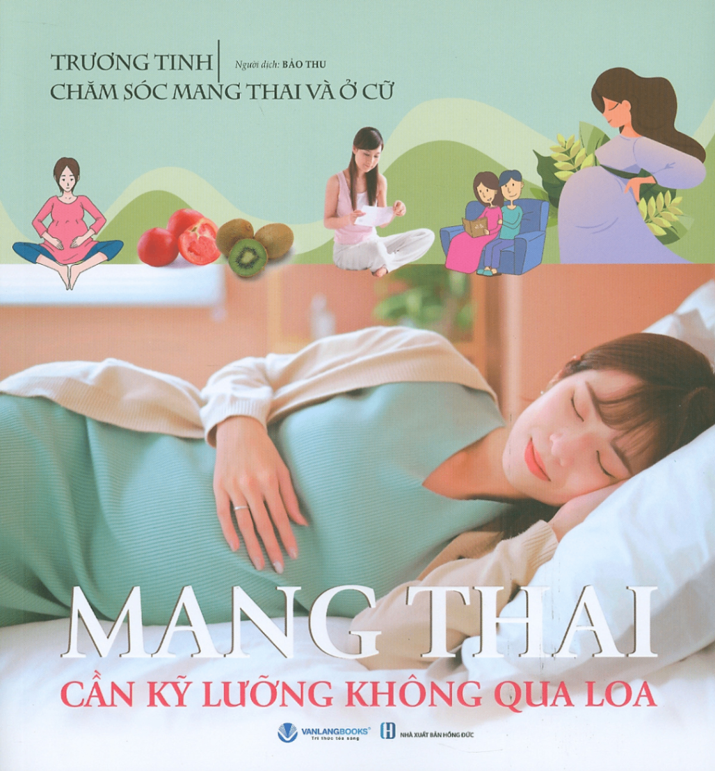 Chăm sóc mang thai và ở cữ - Mang thai cần kỹ lưỡng không qua loa - Trương Tinh - 06/07/2024 (XB) - Văn lang, y học sức khỏe