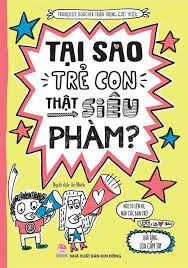 Tại sao trẻ con thật siêu phàm - Nhiều tác giả - 2022 - Đông Tây, Thiếu nhi, Kỹ năng sống, Kỹ năng