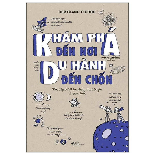 Khám phá đến nơi du lịch đến trốn - Hỏi đáp về vũ trụ dành cho độc giả từ 9-109 tuổi - Bertrand Fichou. , Pascal Lemaître minh họa. - 2022 - Tim hiểu - Khám phá