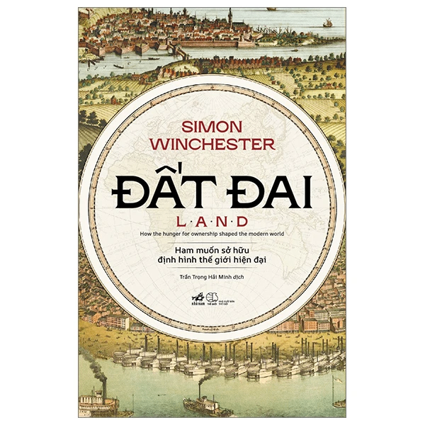 Đất đai - Ham muốn sở hữu định hình thế giới hiện đại - Simon Winchester - 2024 - Đất đai