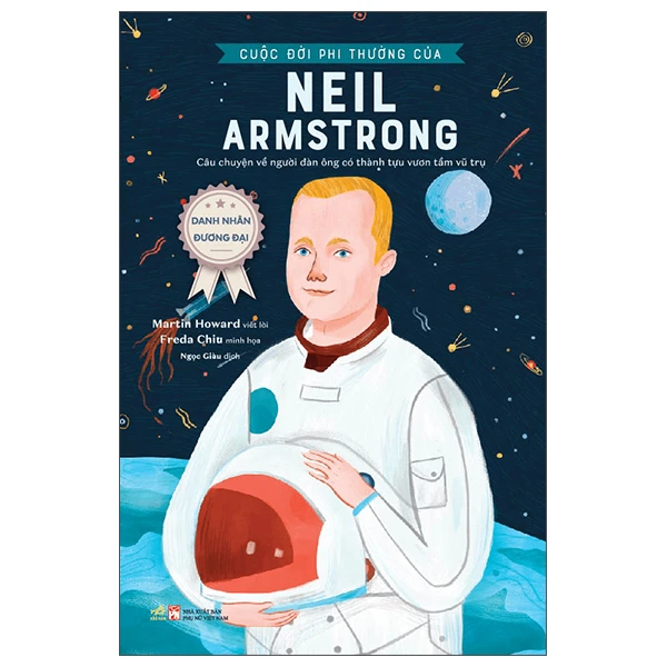 Danh nhân đương đại - Cuộc đời phi thường của Neil Amstrong - Câu chuyện về người đàn ông có thành tựu vươn tầm vũ trụ - Martin Howard , Freda Chiu - 2023 - Danh nhân