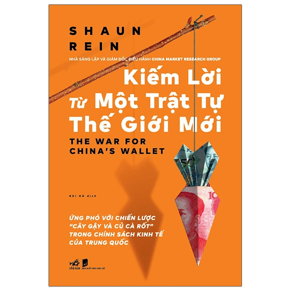 Kiếm lời từ một trật tự thế giới mới - Cuộc chiến giành chiếc ví trung quốc - Shaun Rein - 2021 - Kinh doanh – kinh tế