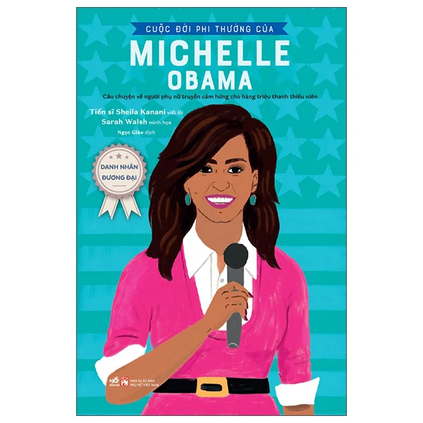 Danh nhân đương đại - Cuộc đời phi thường của Michelle Obama (Câu chuyện về người phụ nữ truyền cảm hứng cho hàng triệu thanh thiếu niên) - Sheila Kanani , Sarah Walsh - 2023 - Danh nhân